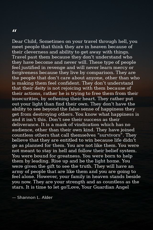 Dear Child, Sometimes on your travel through hell, you meet people that think they are in heaven because of their clever — Shannon L. Alder