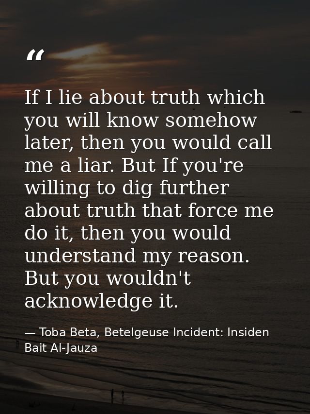 If I lie about truth which you will know somehow later, then you would call me a liar. But If you're willing to dig furt — Toba Beta, Betelgeuse Incident: Insiden Bait Al-Jauza