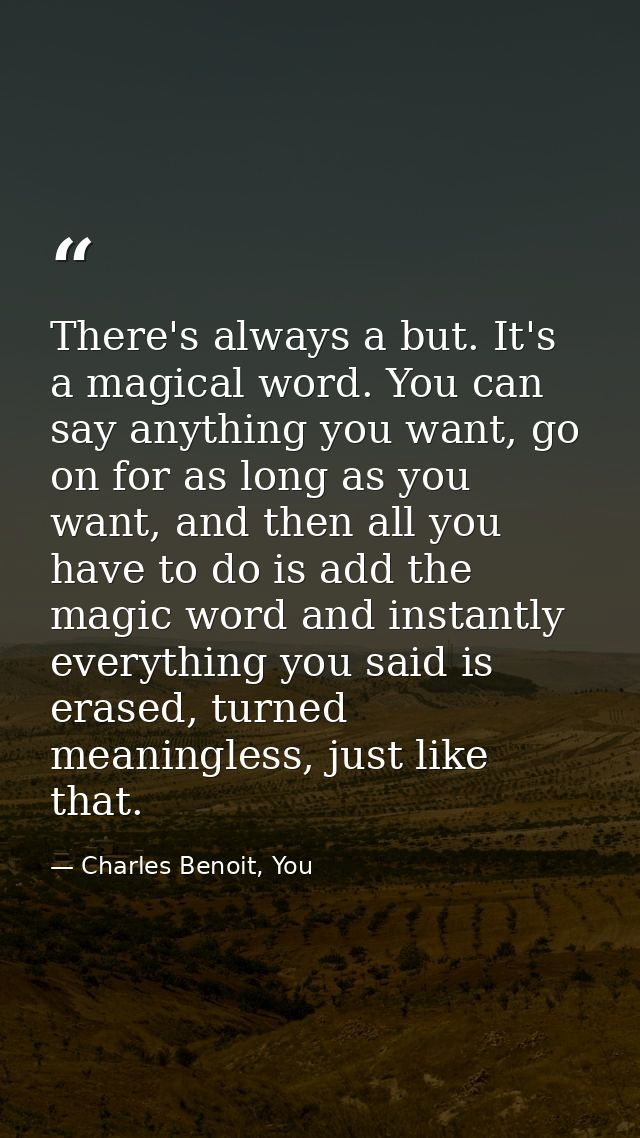 There's always a but. It's a magical word. You can say anything you want, go on for as long as you want, and then all yo — Charles Benoit, You