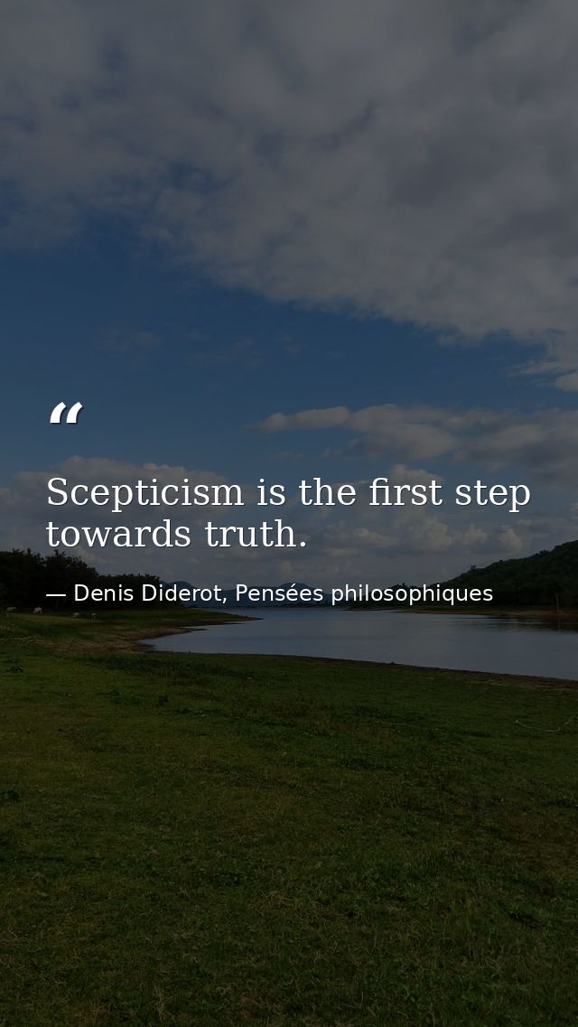 Scepticism is the first step towards truth. — Denis Diderot, Pensées philosophiques