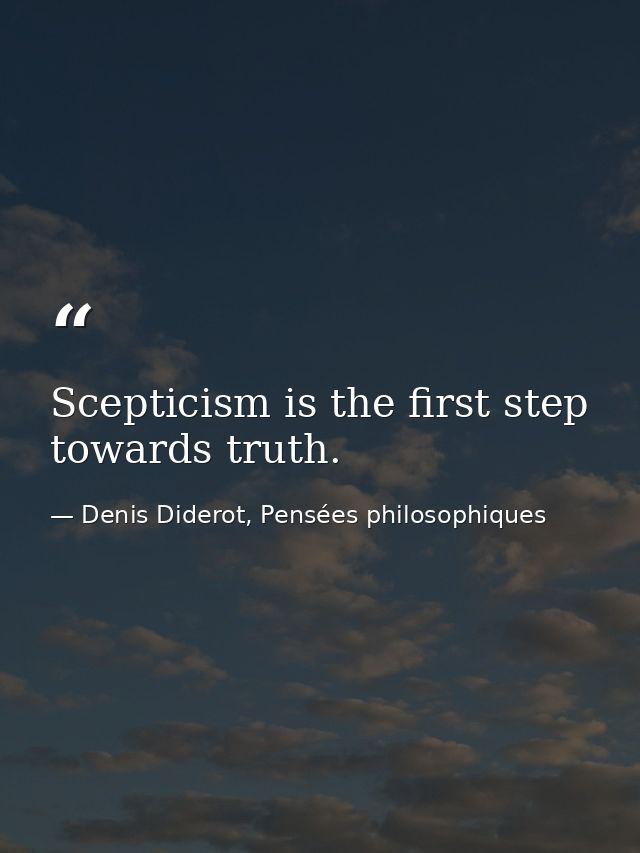 Scepticism is the first step towards truth. — Denis Diderot, Pensées philosophiques