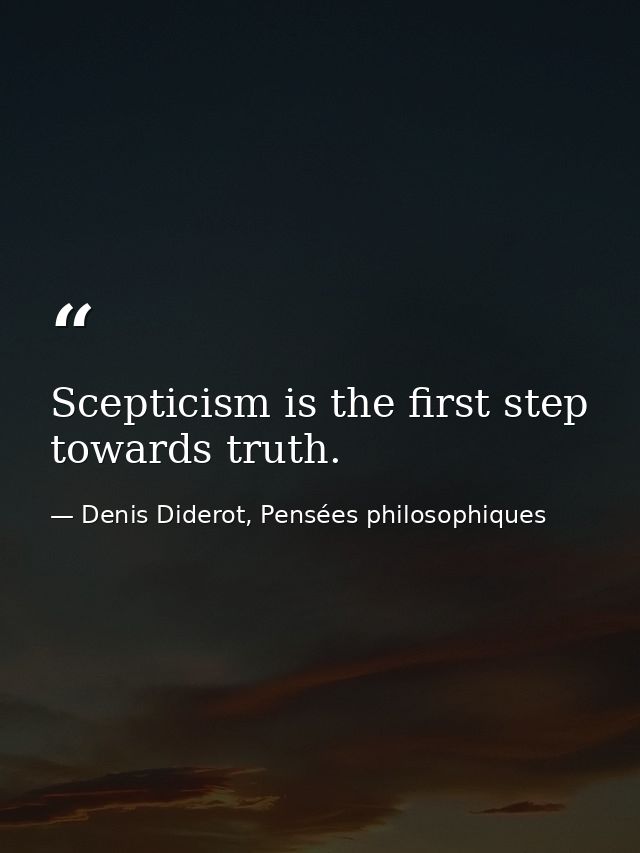 Scepticism is the first step towards truth. — Denis Diderot, Pensées philosophiques