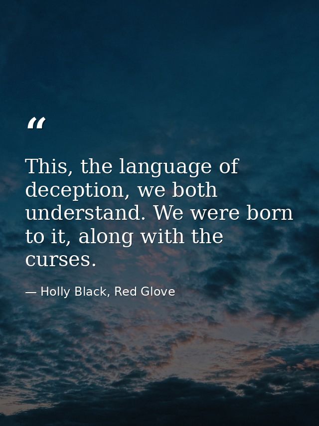 This, the language of deception, we both understand. We were born to it, along with the curses. — Holly Black, Red Glove