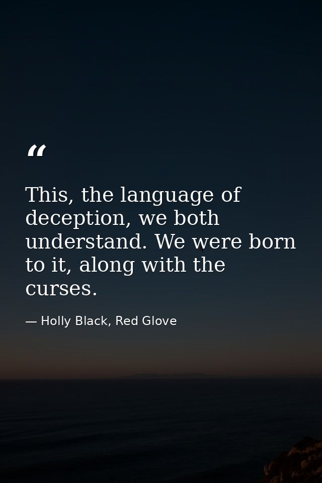 This, the language of deception, we both understand. We were born to it, along with the curses. — Holly Black, Red Glove