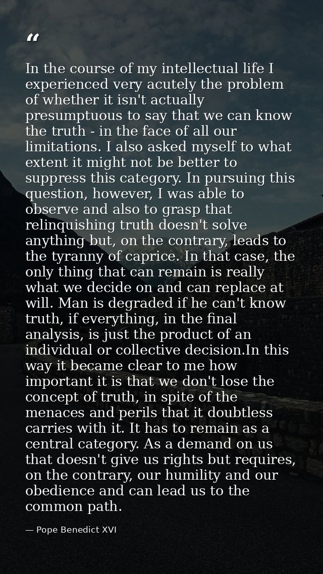 In the course of my intellectual life I experienced very acutely the problem of whether it isn't actually presumptuous t — Pope Benedict XVI