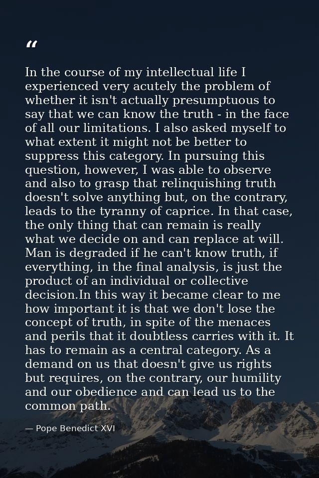 In the course of my intellectual life I experienced very acutely the problem of whether it isn't actually presumptuous t — Pope Benedict XVI