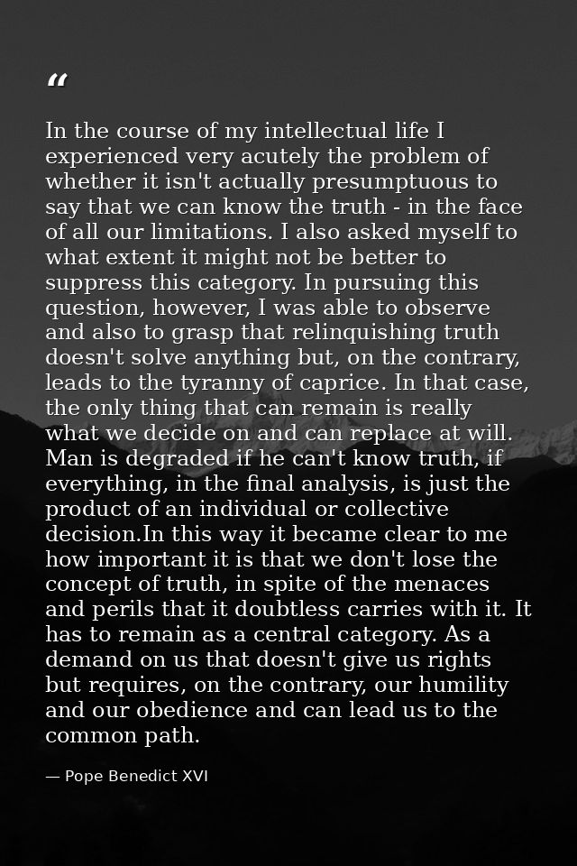 In the course of my intellectual life I experienced very acutely the problem of whether it isn't actually presumptuous t — Pope Benedict XVI