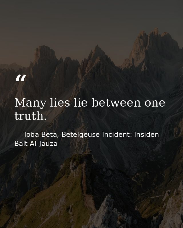 Many lies lie between one truth. — Toba Beta, Betelgeuse Incident: Insiden Bait Al-Jauza