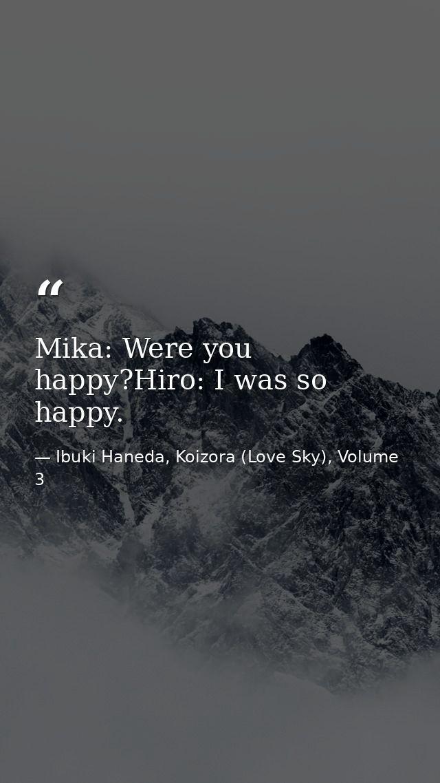 Mika: Were you happy?Hiro: I was so happy. — Ibuki Haneda, Koizora (Love Sky), Volume 3