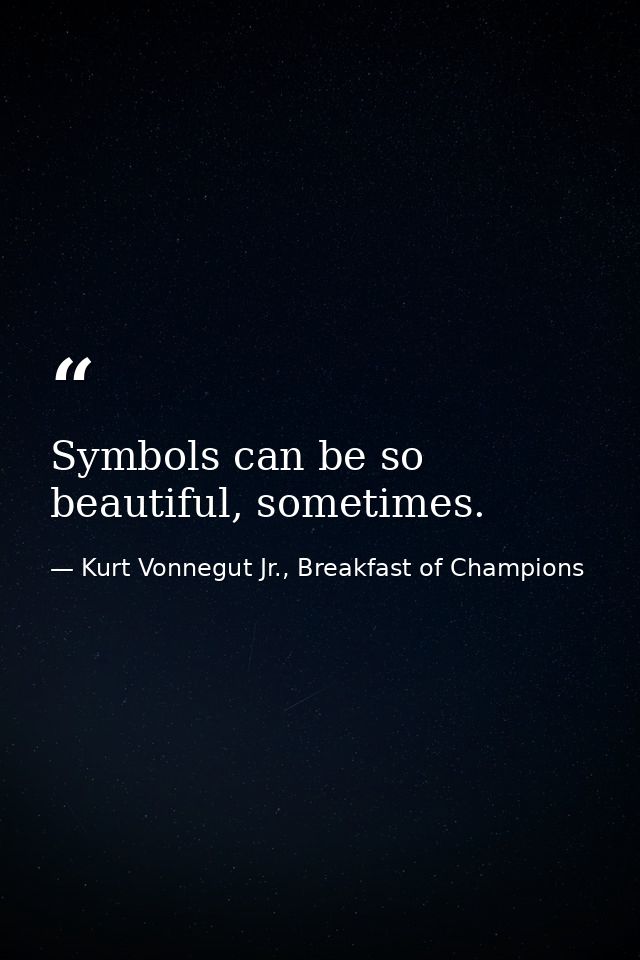 Symbols can be so beautiful, sometimes. — Kurt Vonnegut Jr., Breakfast of Champions