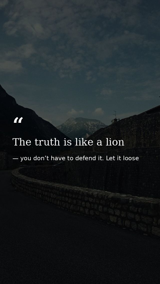 The truth is like a lion — you don’t have to defend it. Let it loose