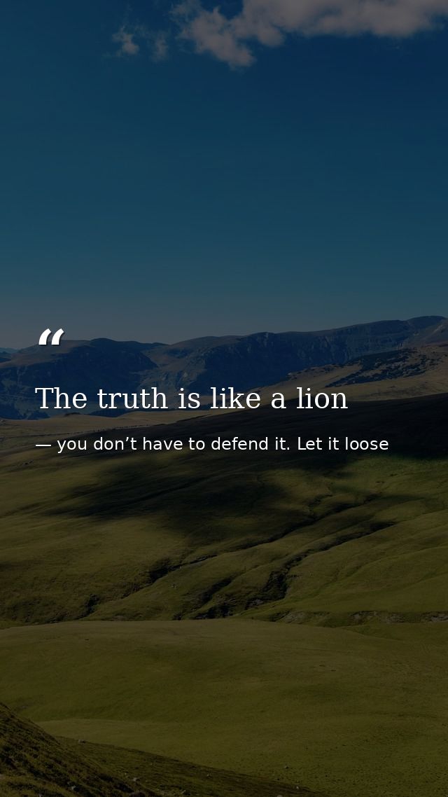 The truth is like a lion — you don’t have to defend it. Let it loose