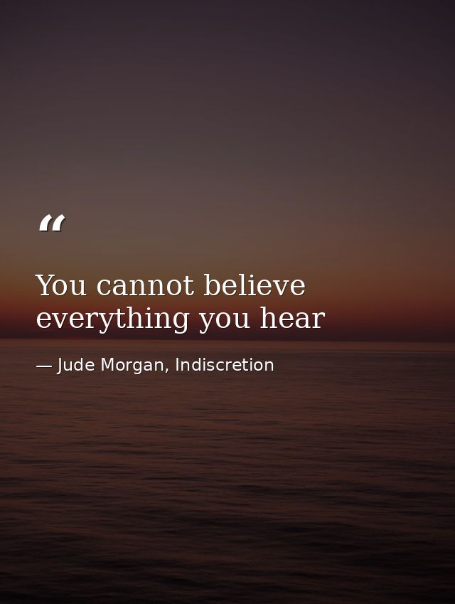 You cannot believe everything you hear — Jude Morgan, Indiscretion