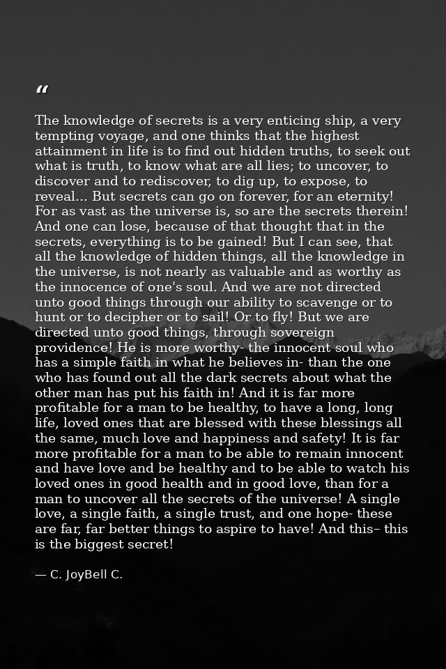 The knowledge of secrets is a very enticing ship, a very tempting voyage, and one thinks that the highest attainment in  — C. JoyBell C.