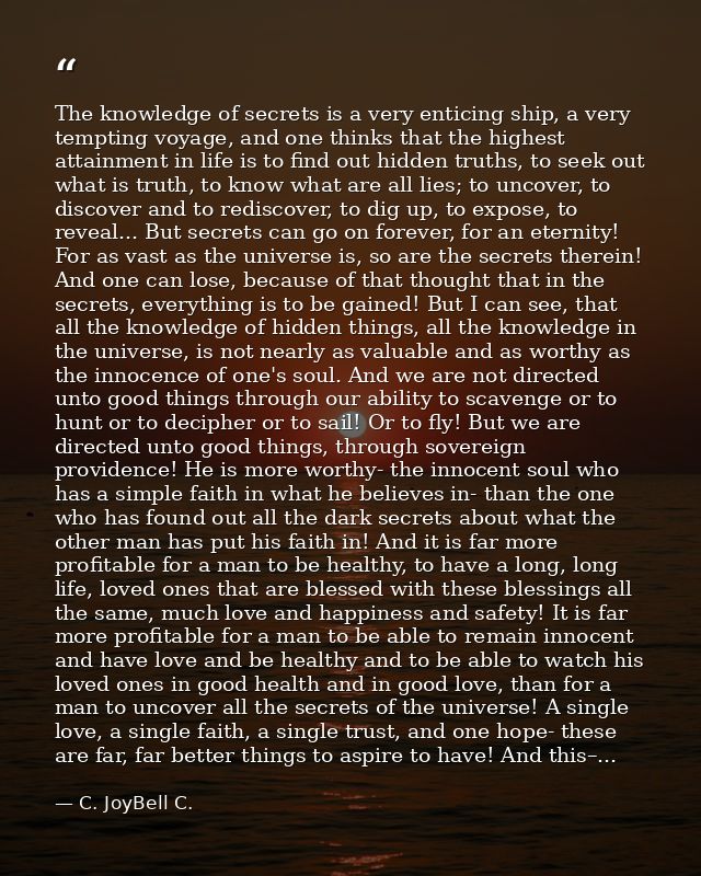 The knowledge of secrets is a very enticing ship, a very tempting voyage, and one thinks that the highest attainment in  — C. JoyBell C.