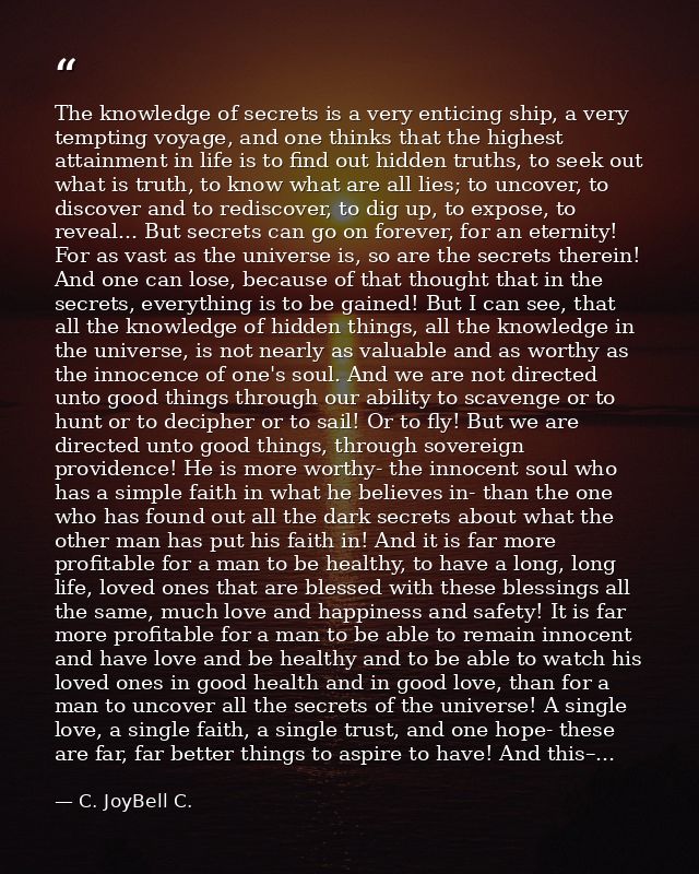 The knowledge of secrets is a very enticing ship, a very tempting voyage, and one thinks that the highest attainment in  — C. JoyBell C.