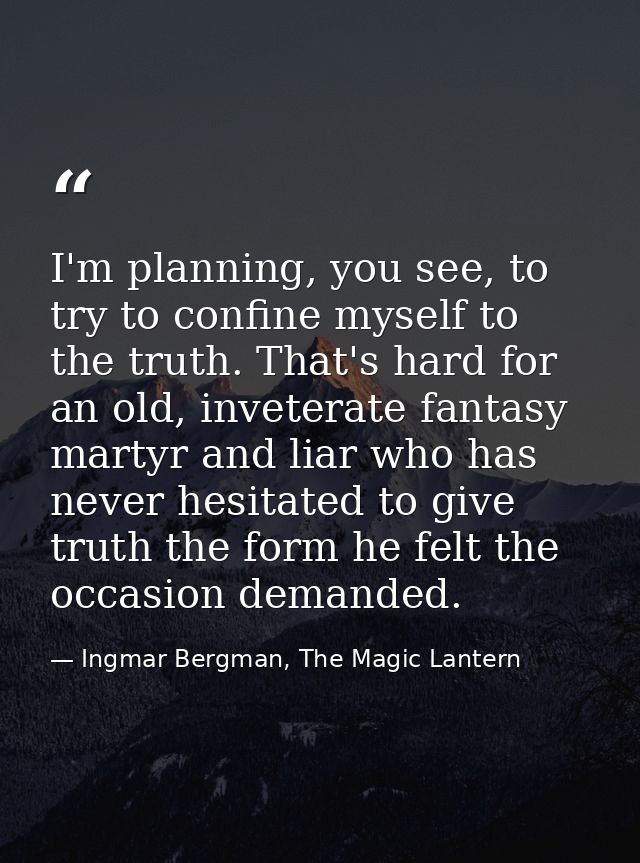 I'm planning, you see, to try to confine myself to the truth. That's hard for an old, inveterate fantasy martyr and liar — Ingmar Bergman, The Magic Lantern