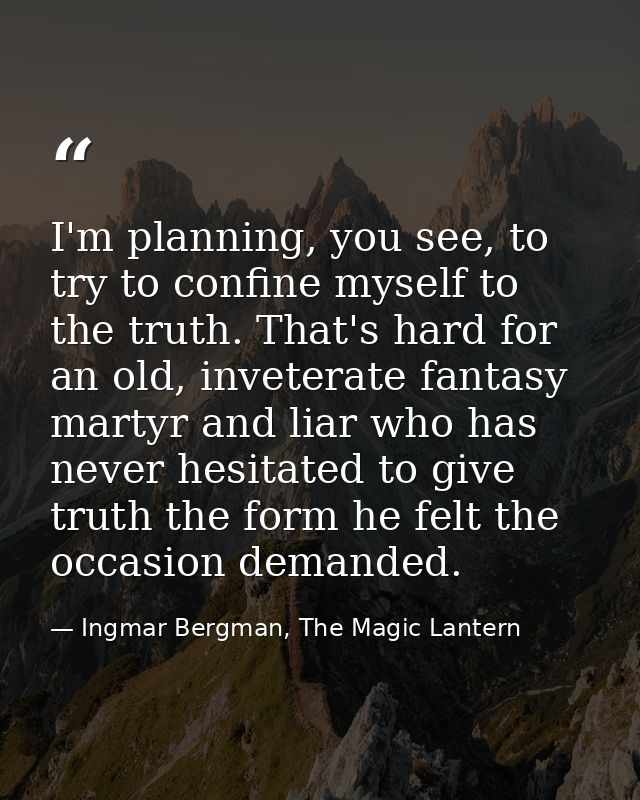 I'm planning, you see, to try to confine myself to the truth. That's hard for an old, inveterate fantasy martyr and liar — Ingmar Bergman, The Magic Lantern