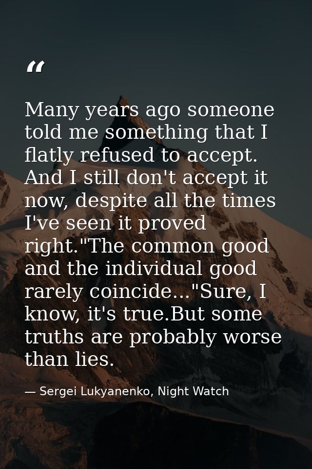 Many years ago someone told me something that I flatly refused to accept. And I still don't accept it now, despite all t — Sergei Lukyanenko, Night Watch