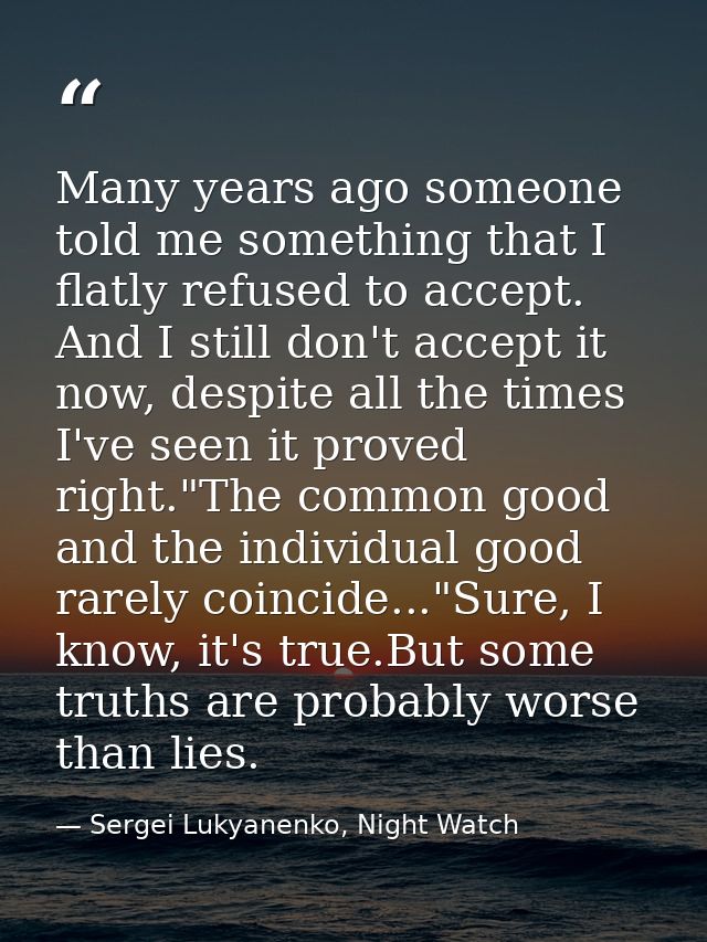 Many years ago someone told me something that I flatly refused to accept. And I still don't accept it now, despite all t — Sergei Lukyanenko, Night Watch