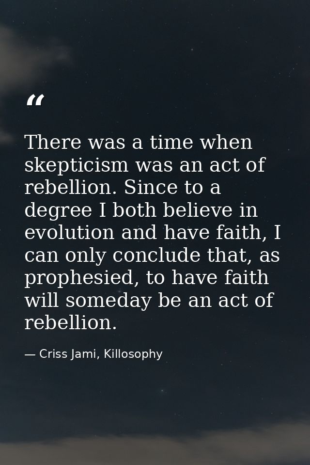 There was a time when skepticism was an act of rebellion. Since to a degree I both believe in evolution and have faith,  — Criss Jami, Killosophy