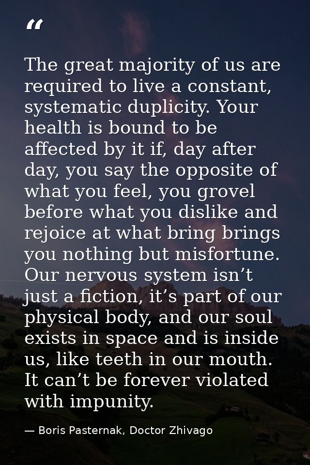 The great majority of us are required to live a constant, systematic duplicity. Your health is bound to be affected by i — Boris Pasternak, Doctor Zhivago