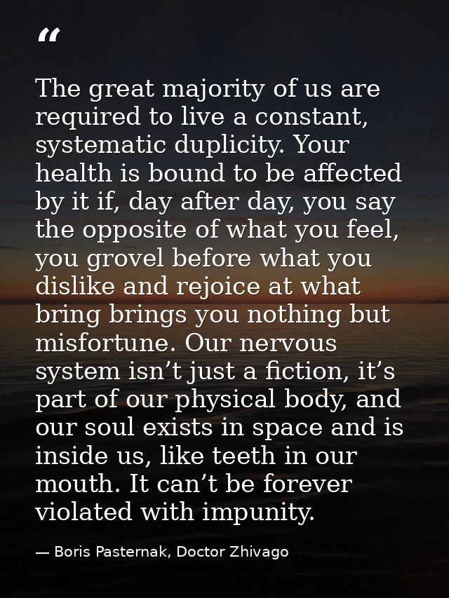 The great majority of us are required to live a constant, systematic duplicity. Your health is bound to be affected by i — Boris Pasternak, Doctor Zhivago