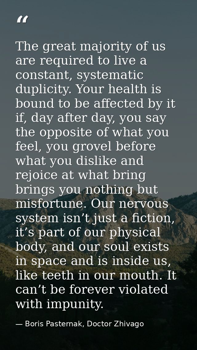 The great majority of us are required to live a constant, systematic duplicity. Your health is bound to be affected by i — Boris Pasternak, Doctor Zhivago