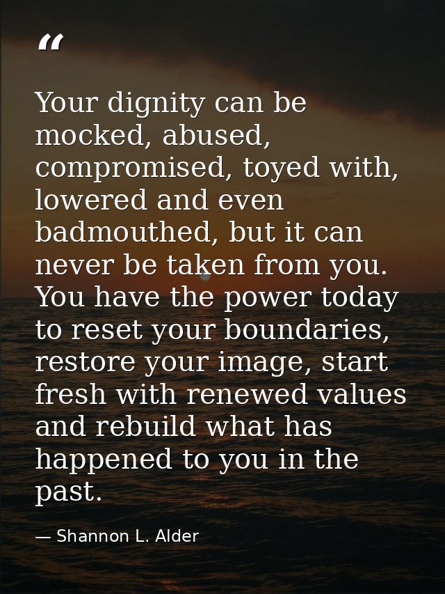 Your dignity can be mocked, abused, compromised, toyed with, lowered and even badmouthed, but it can never be taken from — Shannon L. Alder