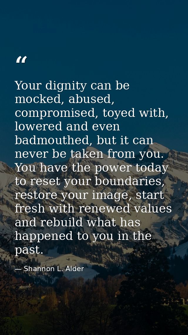 Your dignity can be mocked, abused, compromised, toyed with, lowered and even badmouthed, but it can never be taken from — Shannon L. Alder