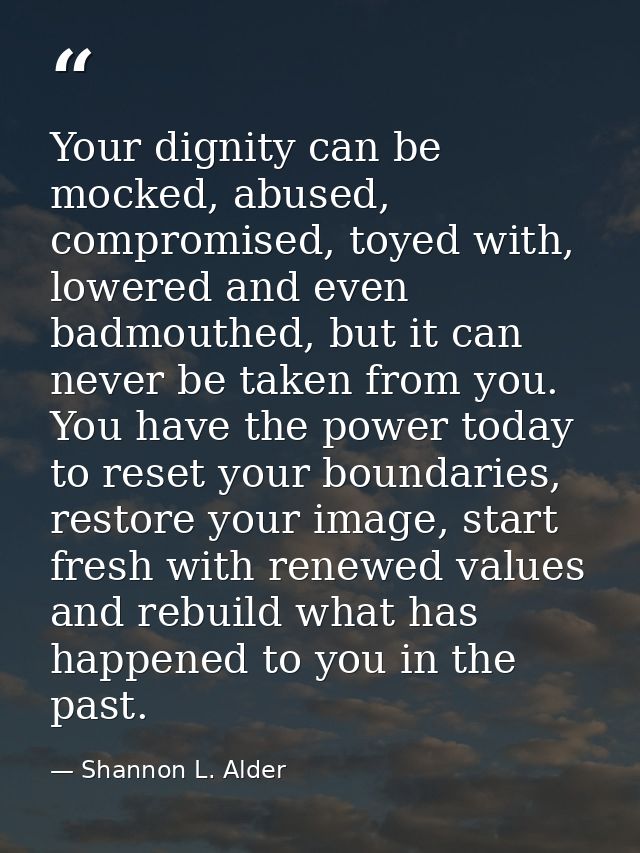 Your dignity can be mocked, abused, compromised, toyed with, lowered and even badmouthed, but it can never be taken from — Shannon L. Alder
