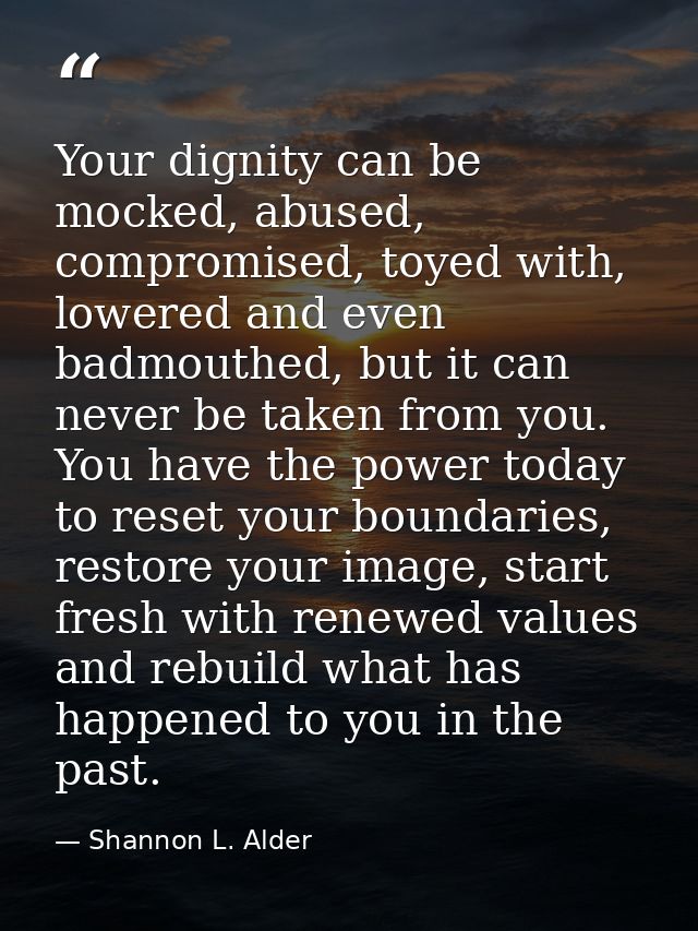 Your dignity can be mocked, abused, compromised, toyed with, lowered and even badmouthed, but it can never be taken from — Shannon L. Alder
