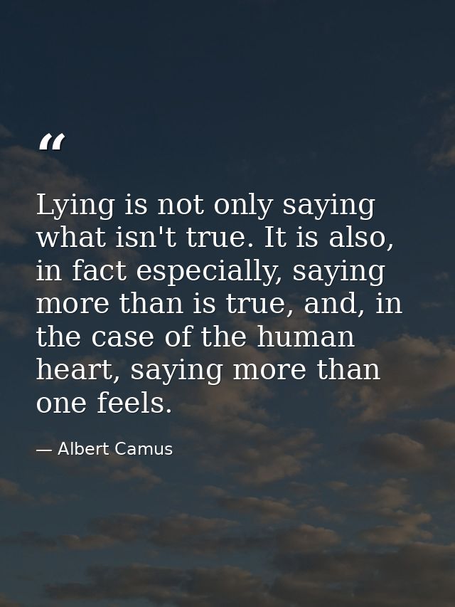 Lying is not only saying what isn't true. It is also, in fact especially, saying more than is true, and, in the case of  — Albert Camus