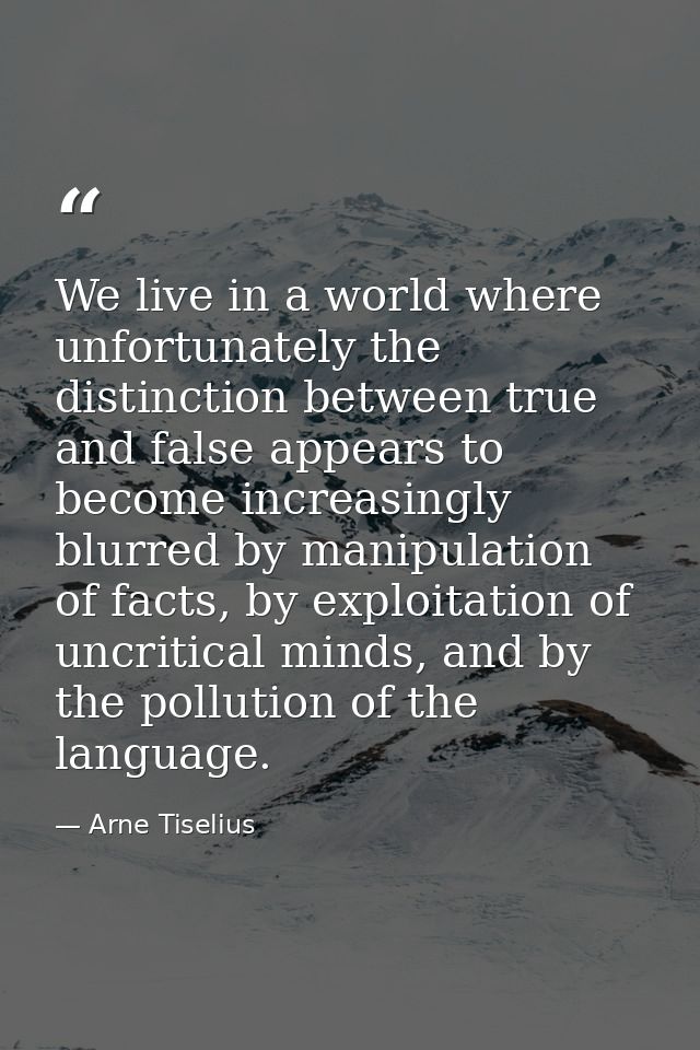 We live in a world where unfortunately the distinction between true and false appears to become increasingly blurred by  — Arne Tiselius