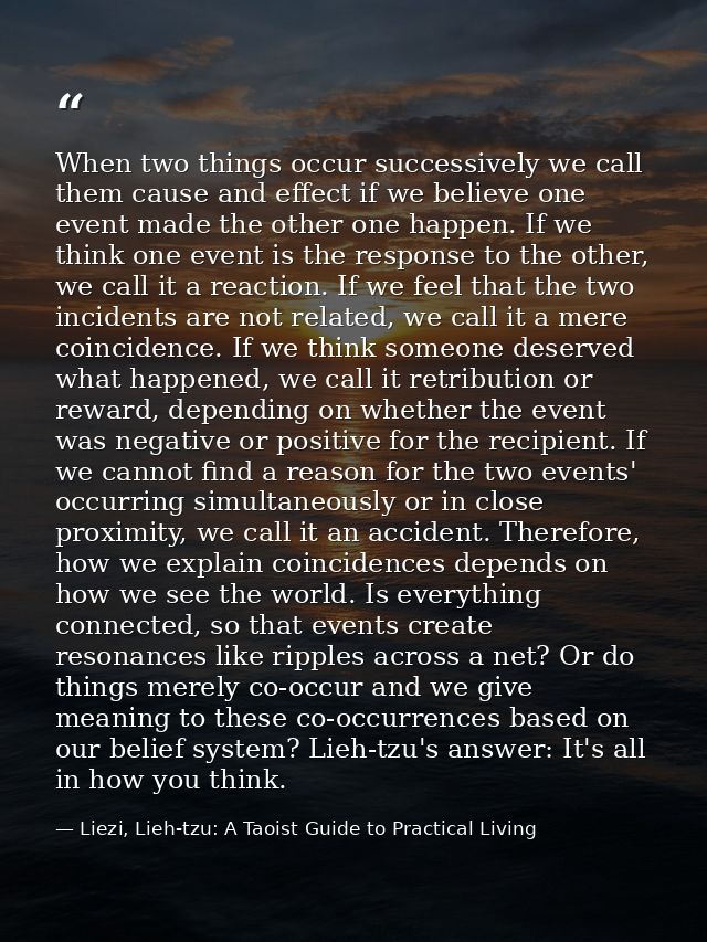 When two things occur successively we call them cause and effect if we believe one event made the other one happen. If w — Liezi, Lieh-tzu: A Taoist Guide to Practical Living