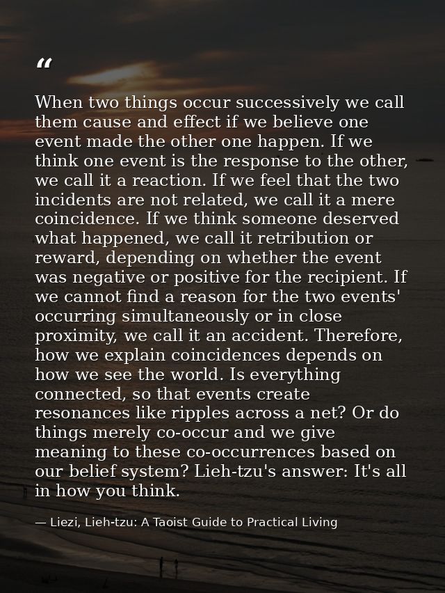 When two things occur successively we call them cause and effect if we believe one event made the other one happen. If w — Liezi, Lieh-tzu: A Taoist Guide to Practical Living