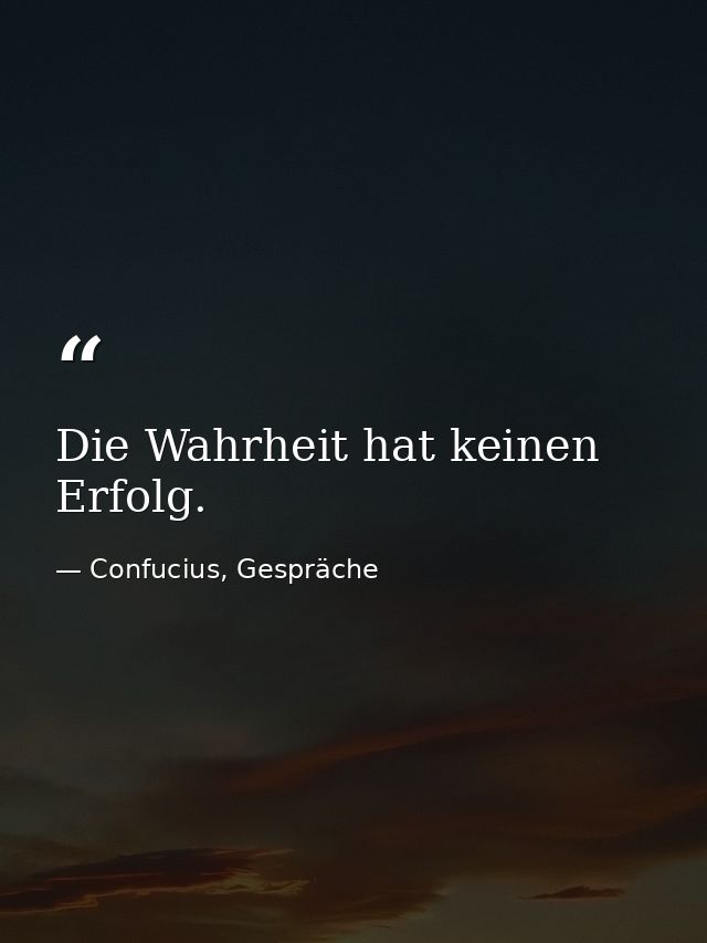 Die Wahrheit hat keinen Erfolg. — Confucius, Gespräche