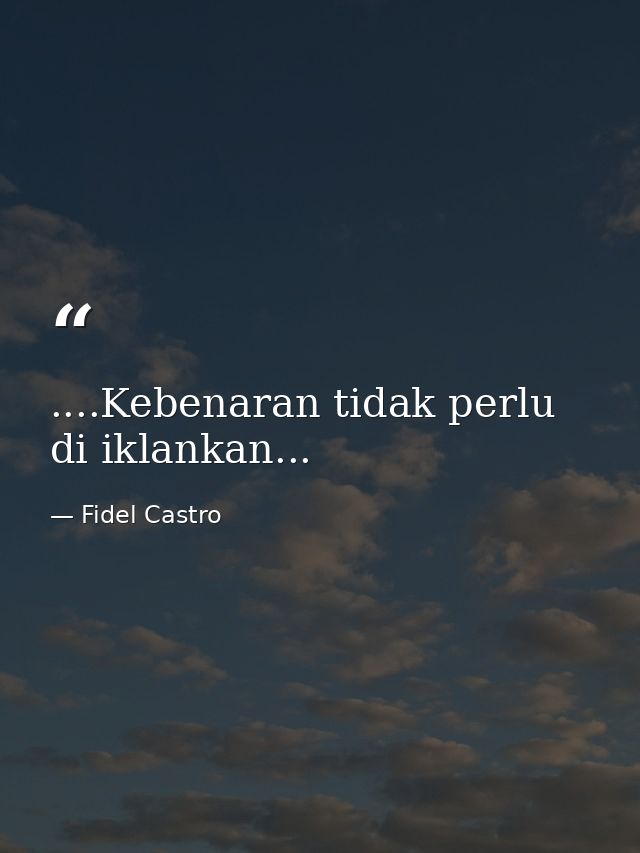 ....Kebenaran tidak perlu di iklankan... — Fidel Castro