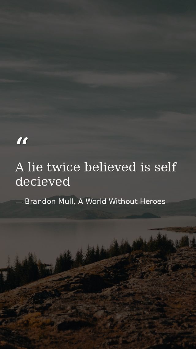 A lie twice believed is self decieved — Brandon Mull, A World Without Heroes