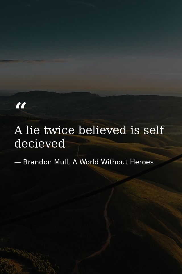 A lie twice believed is self decieved — Brandon Mull, A World Without Heroes