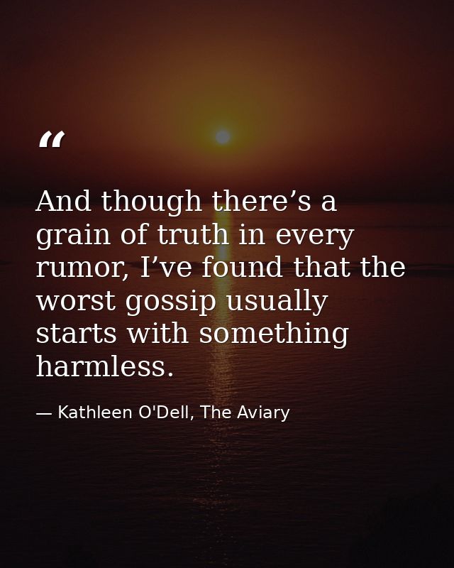 And though there’s a grain of truth in every rumor, I’ve found that the worst gossip usually starts with something harml — Kathleen O'Dell, The Aviary