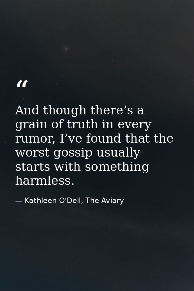 And though there’s a grain of truth in every rumor, I’ve found that the worst gossip usually starts with something harml — Kathleen O'Dell, The Aviary