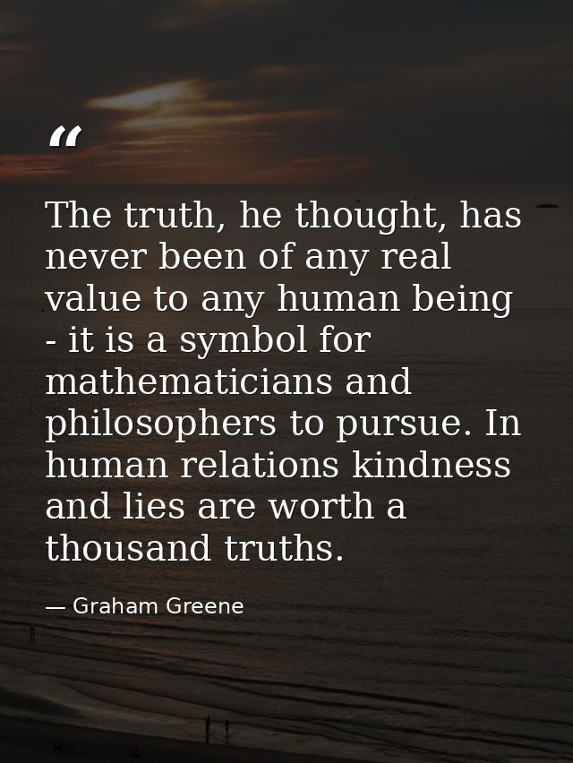 The truth, he thought, has never been of any real value to any human being - it is a symbol for mathematicians and philo — Graham Greene