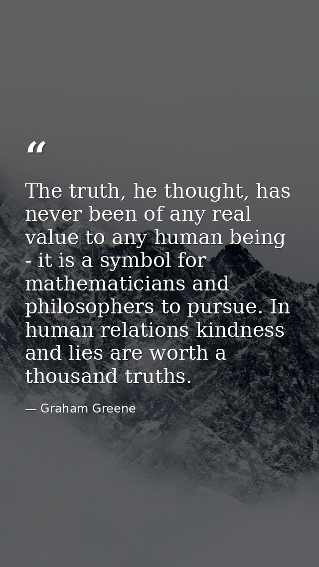 The truth, he thought, has never been of any real value to any human being - it is a symbol for mathematicians and philo — Graham Greene