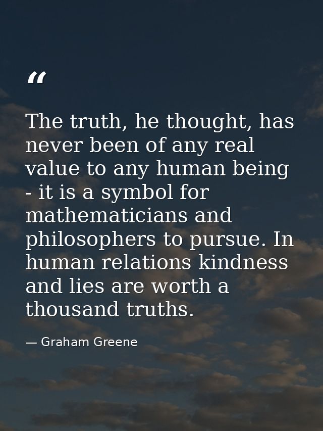 The truth, he thought, has never been of any real value to any human being - it is a symbol for mathematicians and philo — Graham Greene