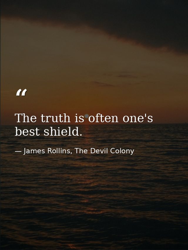 The truth is often one's best shield. — James Rollins, The Devil Colony