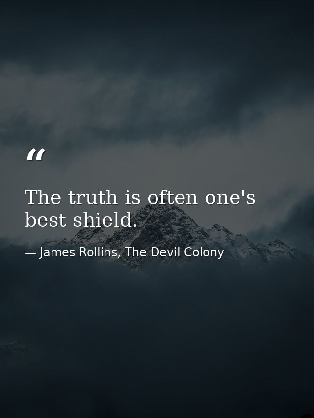 The truth is often one's best shield. — James Rollins, The Devil Colony
