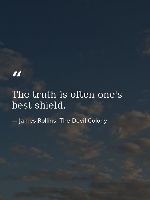 The truth is often one's best shield. — James Rollins, The Devil Colony