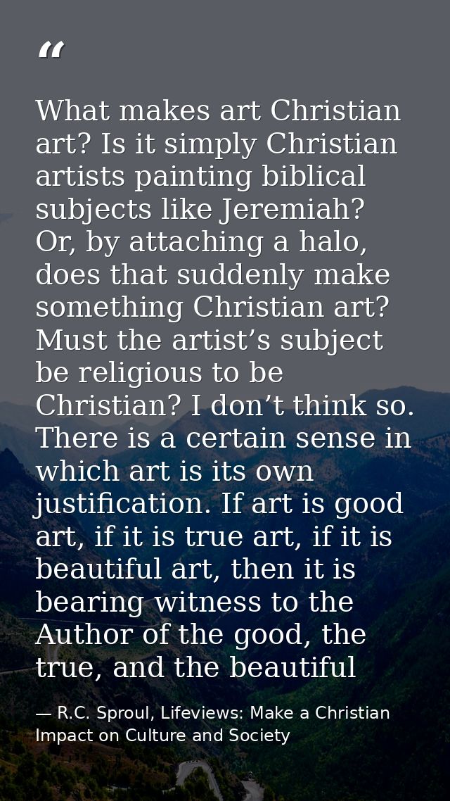 What makes art Christian art? Is it simply Christian artists painting biblical subjects like Jeremiah? Or, by attaching  — R.C. Sproul, Lifeviews: Make a Christian Impact on Culture and Society