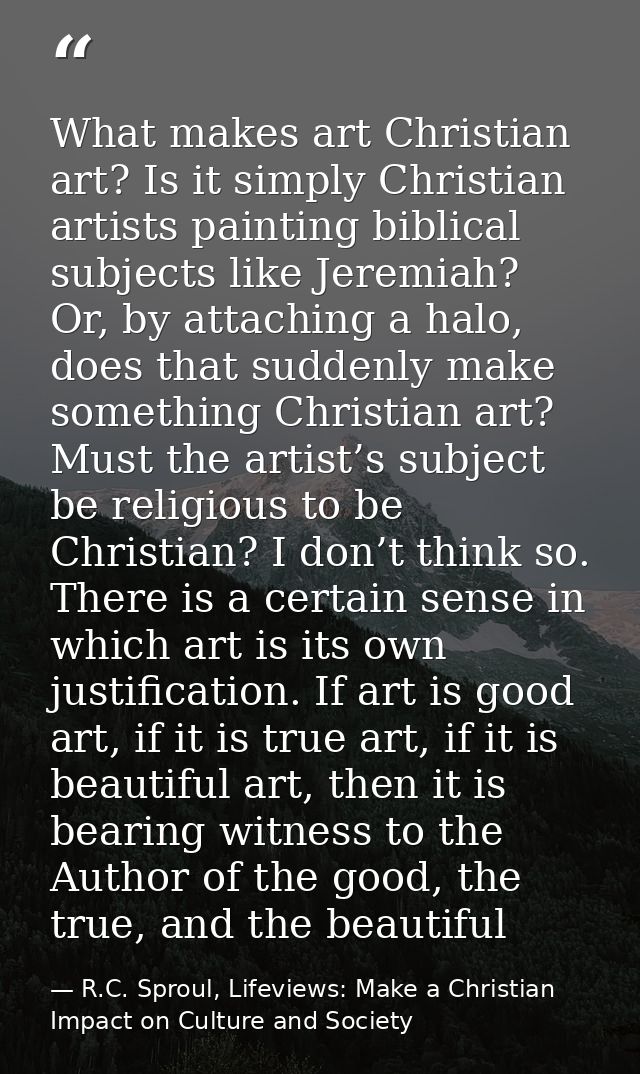 What makes art Christian art? Is it simply Christian artists painting biblical subjects like Jeremiah? Or, by attaching  — R.C. Sproul, Lifeviews: Make a Christian Impact on Culture and Society